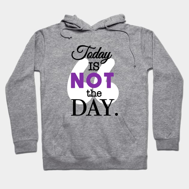 Today Is Not the Day Hoodie by Unabridged